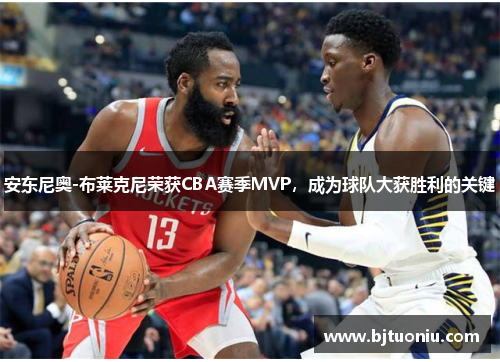 安东尼奥-布莱克尼荣获CBA赛季MVP，成为球队大获胜利的关键